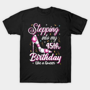 Stepping Into My 45Th Birthday Like A Queen Happy Bday To Me T-Shirt